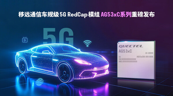 轻量化5G加速上车！移远通信发布车规级RedCap模组AG53xC系列