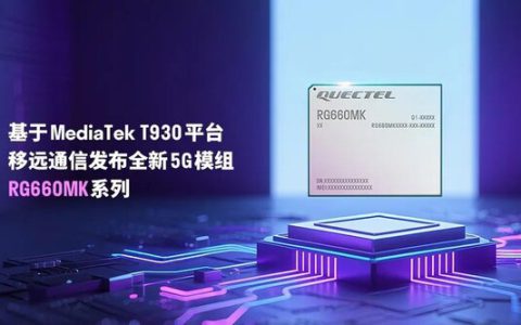 AI加速5G FWA创新：移远通信推出基于MediaTek T930平台的全新5G模组RG660MK