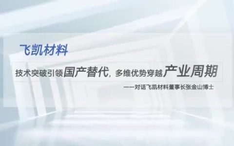 飞凯材料董事长张金山博士：技术突破引领国产替代，多维优势穿越产业周期