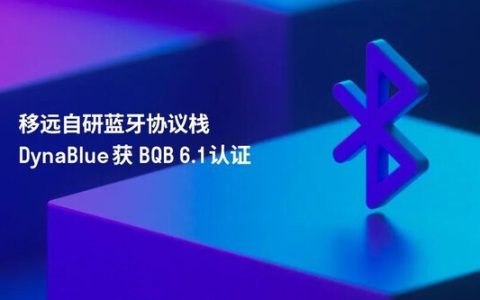 自研实力获权威认可：移远自研DynaBlue蓝牙协议栈斩获BQB 6.1认证