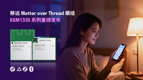 让"全场景互联"更简单，移远通信推出Matter over Thread模组KGM133S系列