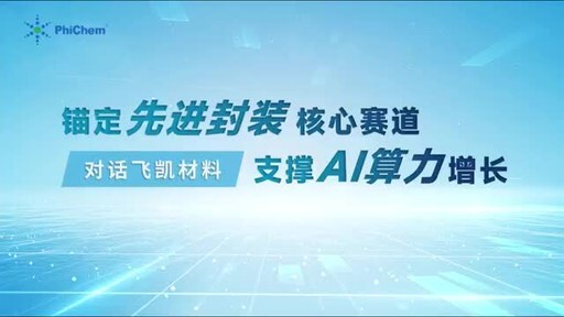 对话飞凯材料 | 锚定先进封装核心赛道，支撑AI算力增长